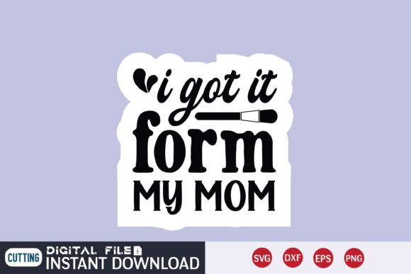 I GOT IT FORM MY MOM STIKER Graphics for Crafts