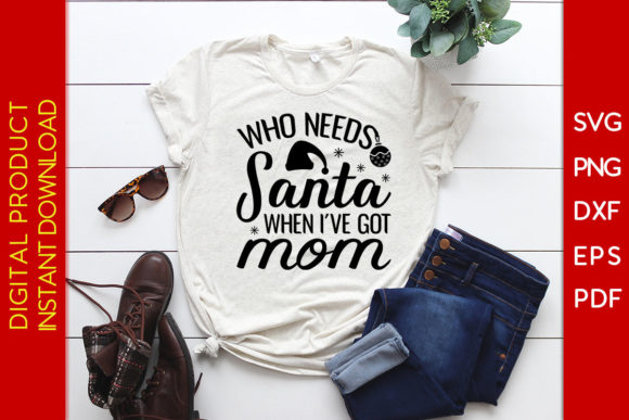 Who Needs Santa When I Have Got Mom Graphics for Crafts